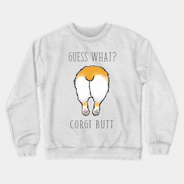 Guess What? Corgi Butt Crewneck Sweatshirt by kdiggs303